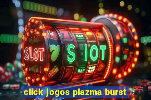 click jogos plazma burst